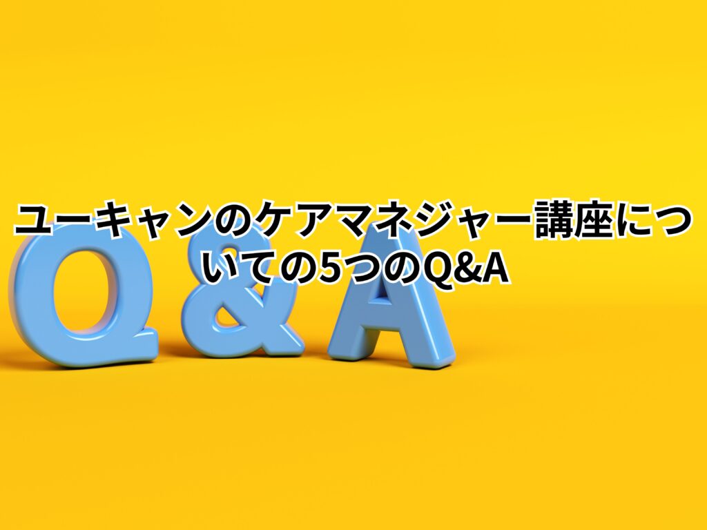 ユーキャンのケアマネジャー講座についての5つのQ＆A